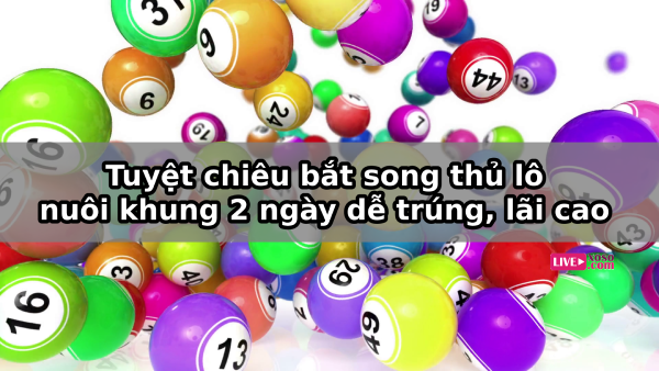 Tuyệt chiêu bắt song thủ lô nuôi khung 2 ngày dễ trúng, lãi cao